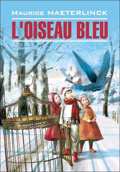 Скачать книгу L'oiseau bleu: Féerie en six actes et douze tableaux / Синяя птица. Книга для чтения на французском языке