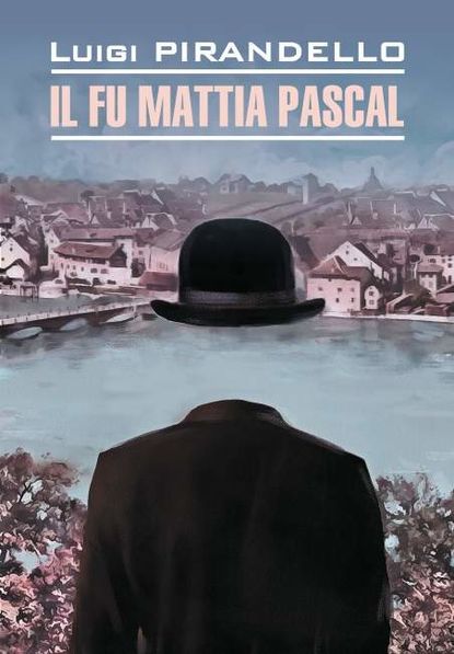 Скачать книгу Il fu Mattia Pascal / Покойный Маттиа Паскаль. Книга для чтения на итальянском языке