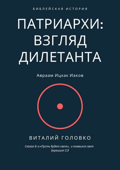 Скачать книгу Патриархи: взгляд дилетанта. Сказал Б-г: «Пусть будет свет», и появился свет Берешит 1:3