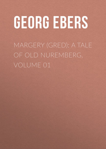 Скачать книгу Margery (Gred): A Tale Of Old Nuremberg. Volume 01