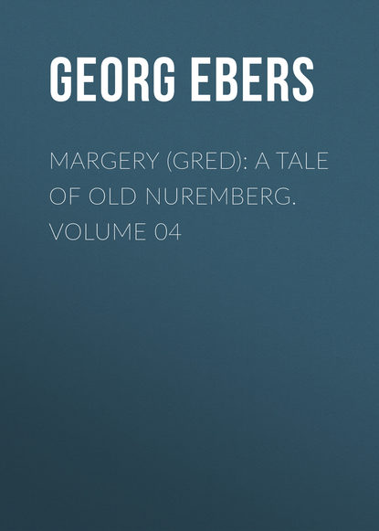 Скачать книгу Margery (Gred): A Tale Of Old Nuremberg. Volume 04