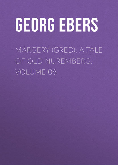 Скачать книгу Margery (Gred): A Tale Of Old Nuremberg. Volume 08