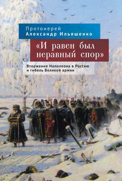 Скачать книгу «И равен был неравный спор». Вторжение Наполеона в Россию и гибель Великой армии