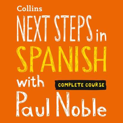 Скачать книгу Next Steps in Spanish with Paul Noble - Complete Course