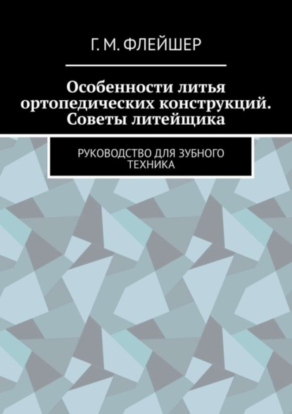 Скачать книгу Особенности литья ортопедических конструкций. Советы литейщика. Руководство для зубного техника