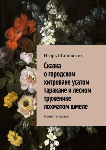 Скачать книгу Сказка о городском хитроване усатом таракане и лесном труженике лохматом шмеле. Новелла-сказка