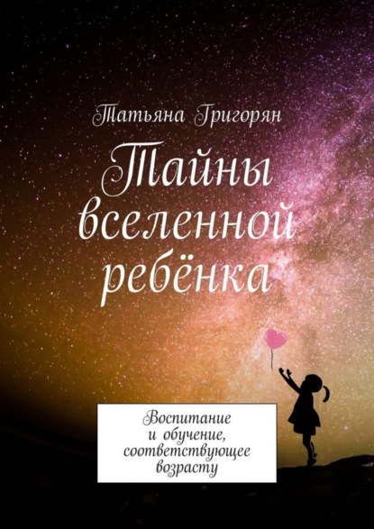 Скачать книгу Тайны вселенной ребёнка. Воспитание и обучение, соответствующее возрасту