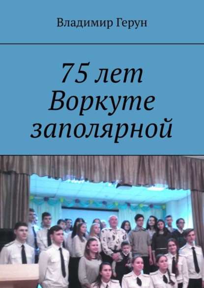 Скачать книгу 75 лет Воркуте заполярной