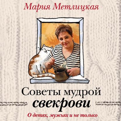 Скачать книгу Советы мудрой свекрови. О детях, мужьях и не только…