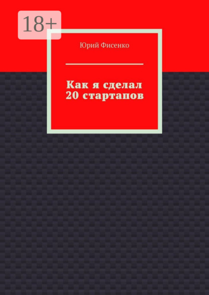 Скачать книгу Как я сделал 20 стартапов. Книга для тех, кто хочет избежать собственных ошибок в бизнесе