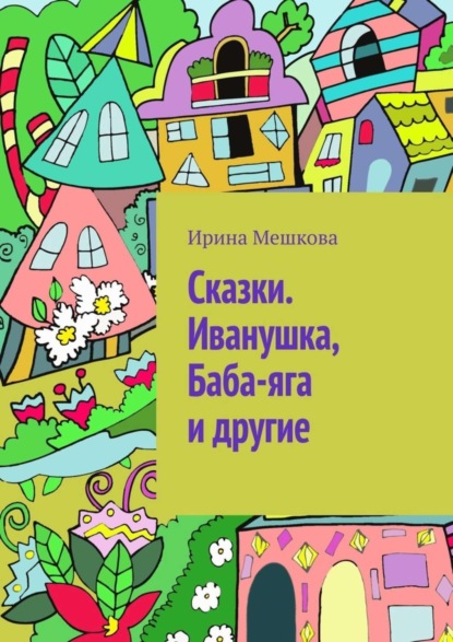 Сказки. Иванушка, Баба-яга и другие