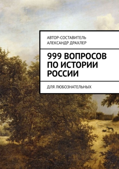 Скачать книгу 999 вопросов по истории России. Для любознательных