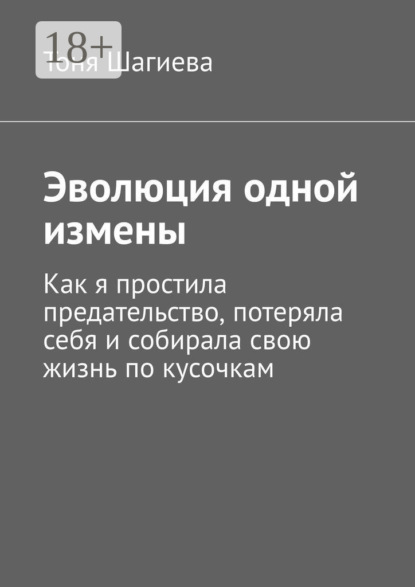 Скачать книгу Эволюция одной измены. Как я простила предательство, потеряла себя и собирала свою жизнь по кусочкам