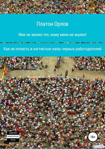 Скачать книгу Мне не жалко тех, кому меня не жалко! Как не попасть в когтистые лапы черных работодателей