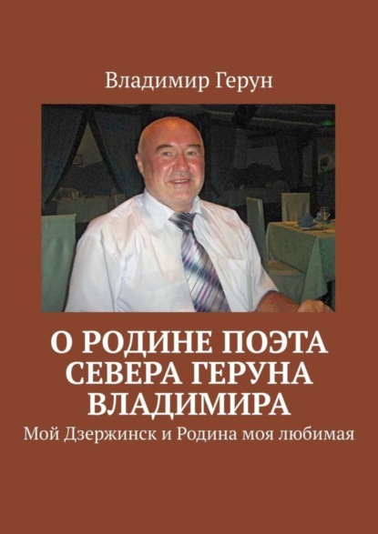Скачать книгу О Родине поэта Севера Геруна Владимира. Мой Дзержинск и Родина моя любимая