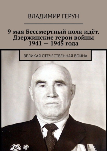 Скачать книгу 9 мая Бессмертный полк идёт. Дзержинские герои войны 1941 – 1945 года. Великая Отечественная война