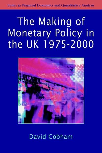 Скачать книгу The Making of Monetary Policy in the UK, 1975-2000