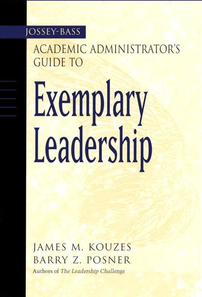Скачать книгу The Jossey-Bass Academic Administrator's Guide to Exemplary Leadership