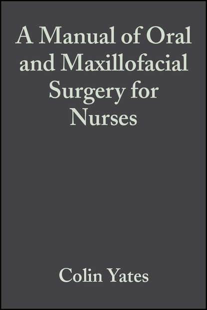 Скачать книгу A Manual of Oral and Maxillofacial Surgery for Nurses