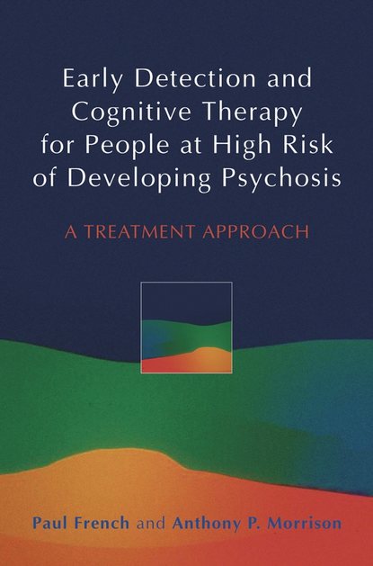 Скачать книгу Early Detection and Cognitive Therapy for People at High Risk of Developing Psychosis