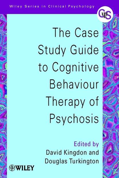 Скачать книгу The Case Study Guide to Cognitive Behaviour Therapy of Psychosis