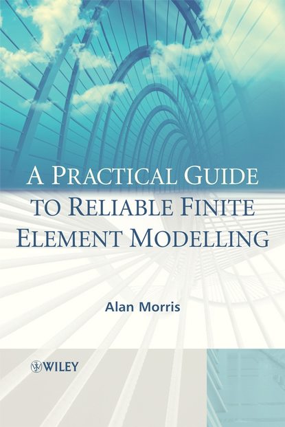 Скачать книгу A Practical Guide to Reliable Finite Element Modelling