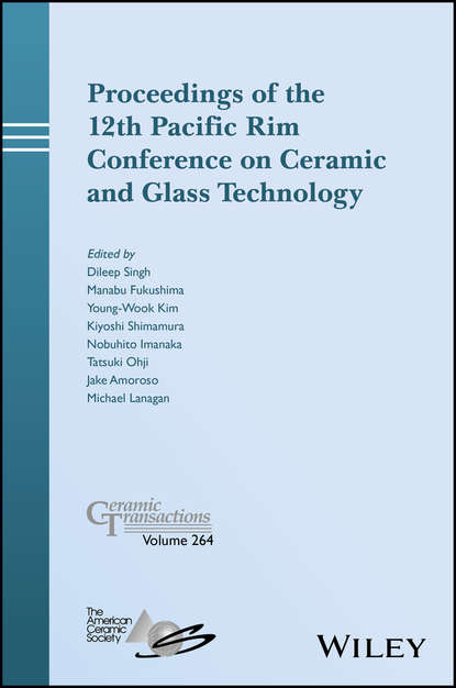 Скачать книгу Proceedings of the 12th Pacific Rim Conference on Ceramic and Glass Technology; Ceramic Transactions, Volume 264