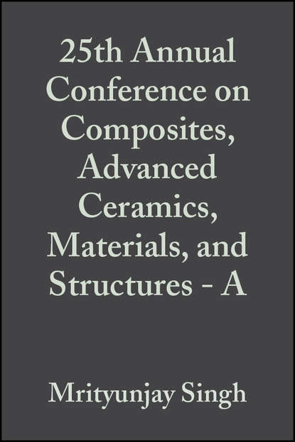 Скачать книгу 25th Annual Conference on Composites, Advanced Ceramics, Materials, and Structures - A