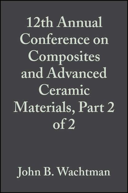 12th Annual Conference on Composites and Advanced Ceramic Materials, Part 2 of 2