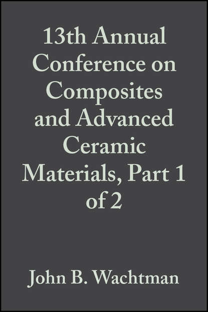 Скачать книгу 13th Annual Conference on Composites and Advanced Ceramic Materials, Part 1 of 2