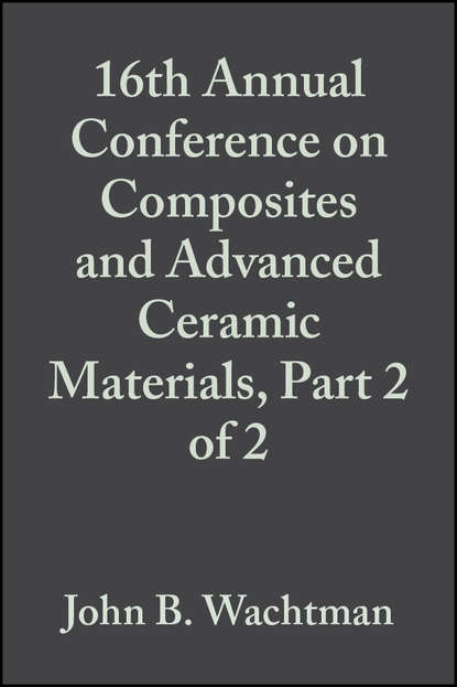 Скачать книгу 16th Annual Conference on Composites and Advanced Ceramic Materials, Part 2 of 2