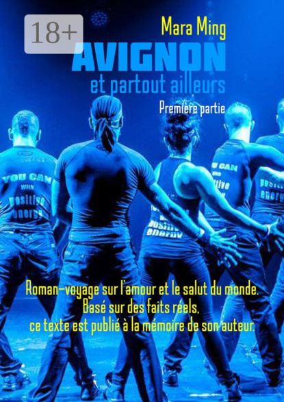 Скачать книгу Avignon et partout ailleurs. Première partie. Roman-voyage sur l’amour et le salut du monde. Basé sur des faits réels, ce texte est publié à la mémoire de son auteur.