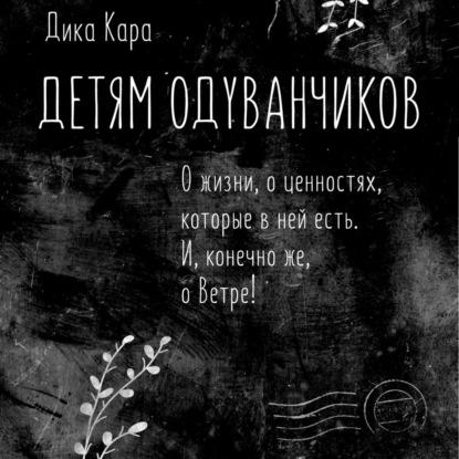 Скачать книгу Детям одуванчиков. О жизни, о ценностях, которые в ней есть. И, конечно же, о Ветре!