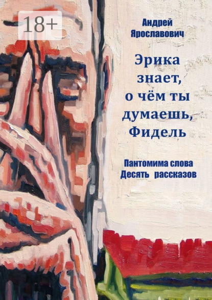 Скачать книгу Эрика знает, о чем ты думаешь, Фидель. Пантомима слова. Десять рассказов