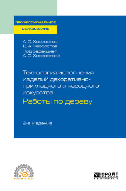 Технология исполнения изделий декоративно-прикладного и народного искусства: работы по дереву 2-е изд., испр. и доп. Практическое пособие для СПО