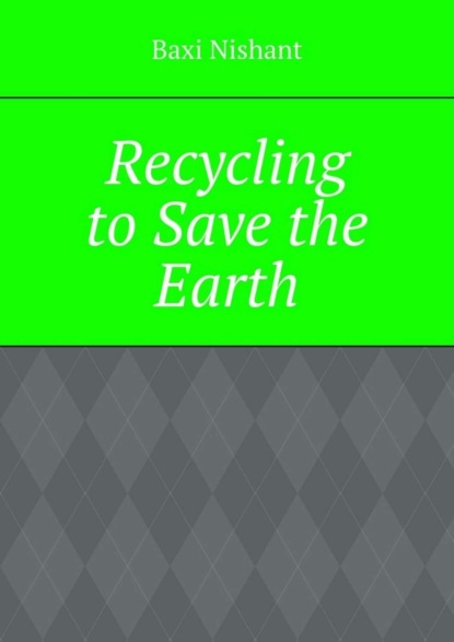 Скачать книгу Recycling to Save the Earth