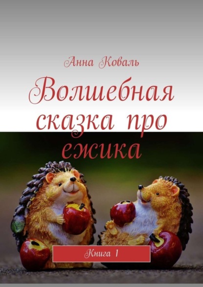 Скачать книгу Волшебная сказка про ежика. Книга 1
