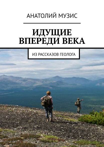 Скачать книгу Идущие впереди века. Из рассказов геолога