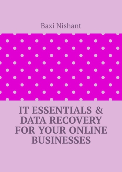 Скачать книгу IT Essentials &amp; Data Recovery For Your Online Businesses