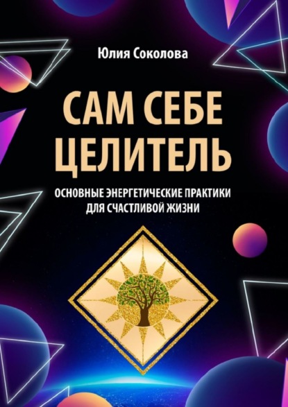 Скачать книгу Сам себе целитель. Основные энергетические практики для счастливой жизни