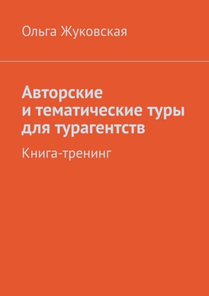 Скачать книгу Авторские и тематические туры для турагентств. Книга-тренинг