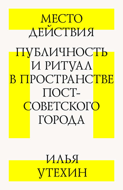 Скачать книгу Место действия. Публичность и ритуал в пространстве постсоветского города