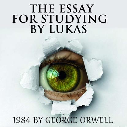 Скачать книгу The Essay for studying by Lukas 1984 by George Orwell