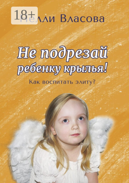 Скачать книгу Не подрезай ребенку крылья. Как воспитать элиту?