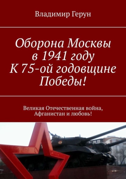 Скачать книгу Оборона Москвы в 1941 году. К 75-ой годовщине Победы! Великая Отечественная война, Афганистан и любовь!