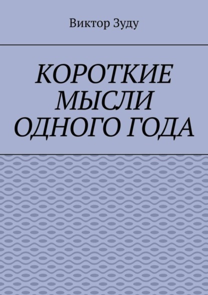 Скачать книгу Короткие мысли одного года. Чем короче мысль, тем глубже суть