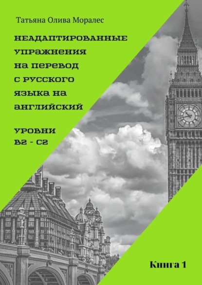 Скачать книгу Неадаптированные упражнения на перевод с русского языка на английский. Уровень В2 – С2. Книга 1