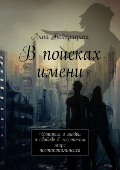 Скачать книгу В поисках имени. История о любви и свободе в жестоком мире постапокалипсиса