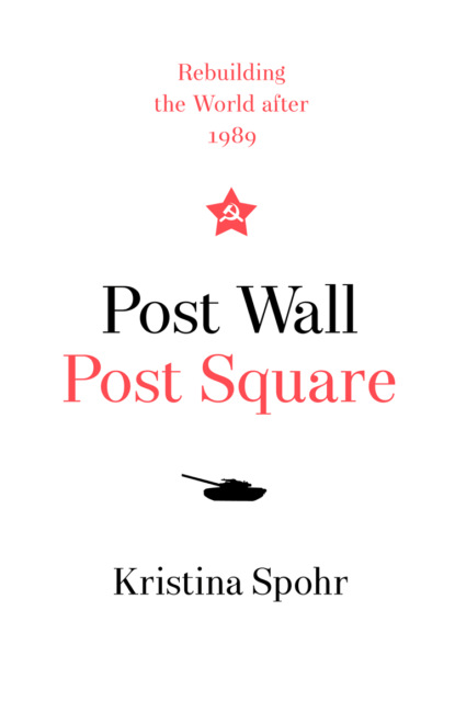 Скачать книгу Post Wall, Post Square: Rebuilding the World after 1989