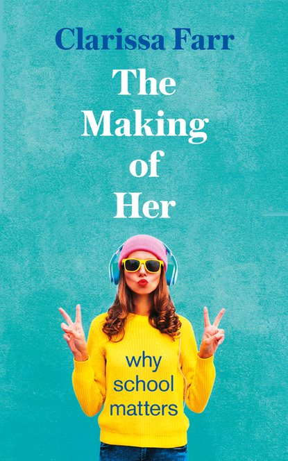 Скачать книгу The Making of Her: Why School Matters